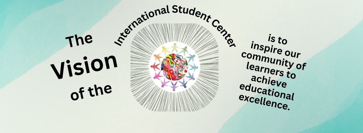 The Vision of the International Student Center is to inspire our community of learners to achieve educational excellence.